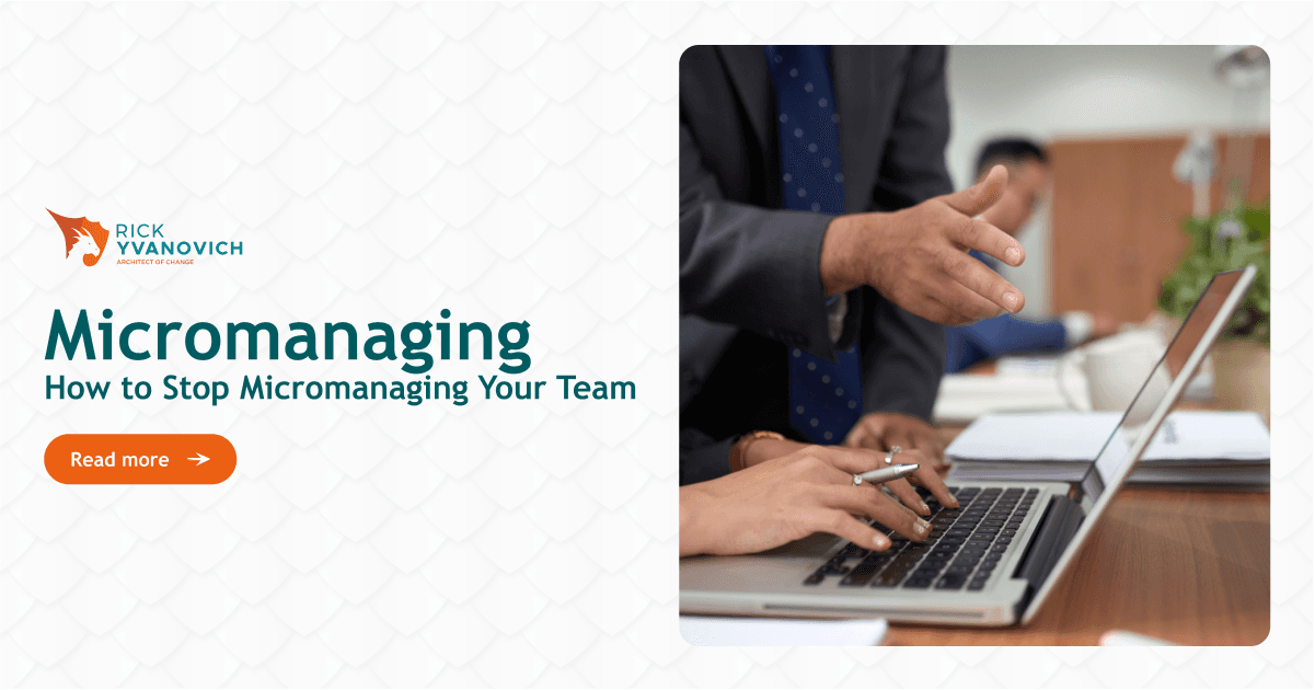 How to Stop Micromanaging Your Team And Become A Better Leader
